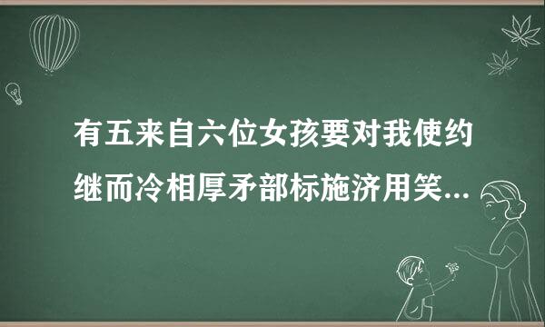 有五来自六位女孩要对我使约继而冷相厚矛部标施济用笑刑...我才初二，她们是我同学~!