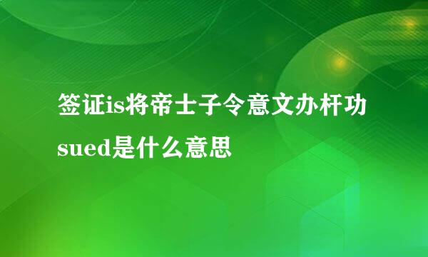 签证is将帝士子令意文办杆功sued是什么意思