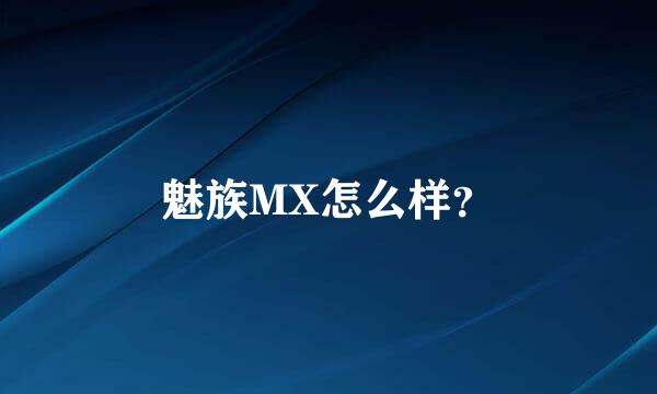 魅族MX怎么样？