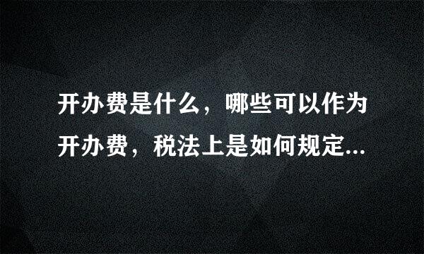 开办费是什么，哪些可以作为开办费，税法上是如何规定摊销年限的？