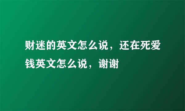 财迷的英文怎么说，还在死爱钱英文怎么说，谢谢