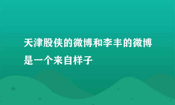 天津股侠的微博和李丰的微博是一个来自样子