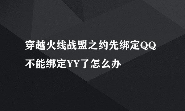 穿越火线战盟之约先绑定QQ不能绑定YY了怎么办