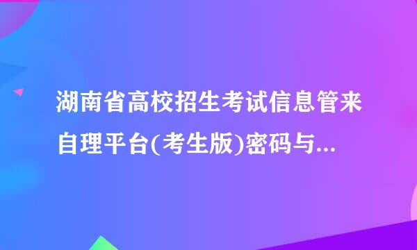 湖南省高校招生考试信息管来自理平台(考生版)密码与湖南招生360问答考试信息港密码一样吗