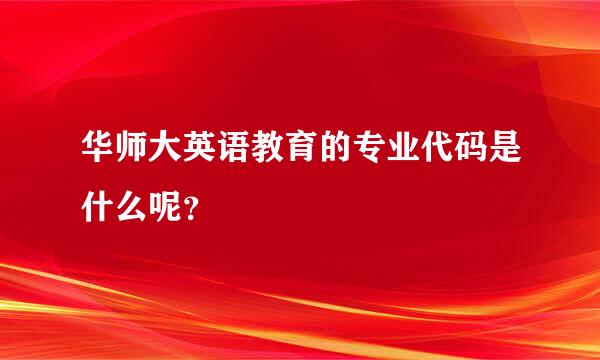 华师大英语教育的专业代码是什么呢？