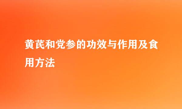 黄芪和党参的功效与作用及食用方法