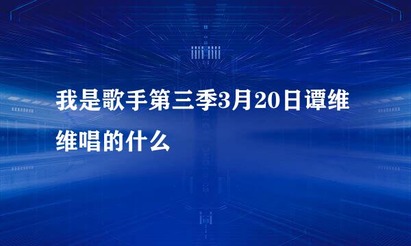 我是歌手第三季3月20日谭维维唱的什么