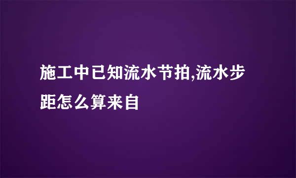 施工中已知流水节拍,流水步距怎么算来自