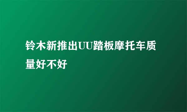 铃木新推出UU踏板摩托车质量好不好