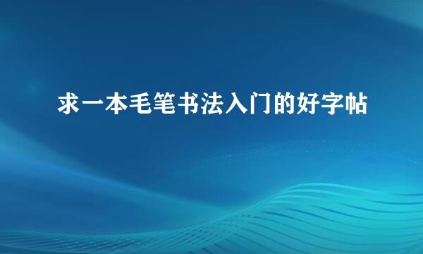 求一本毛笔书法入门的好字帖