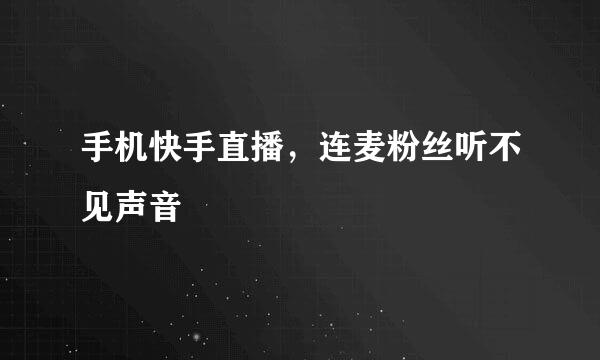 手机快手直播，连麦粉丝听不见声音