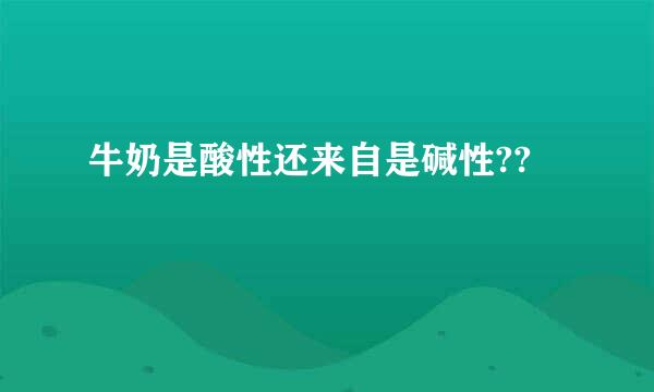 牛奶是酸性还来自是碱性??