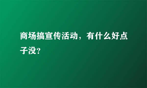 商场搞宣传活动，有什么好点子没？