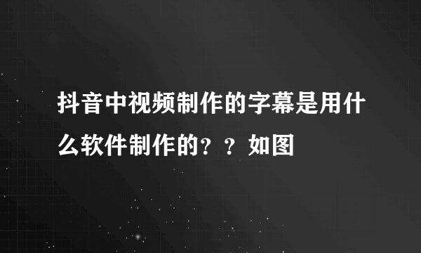 抖音中视频制作的字幕是用什么软件制作的？？如图