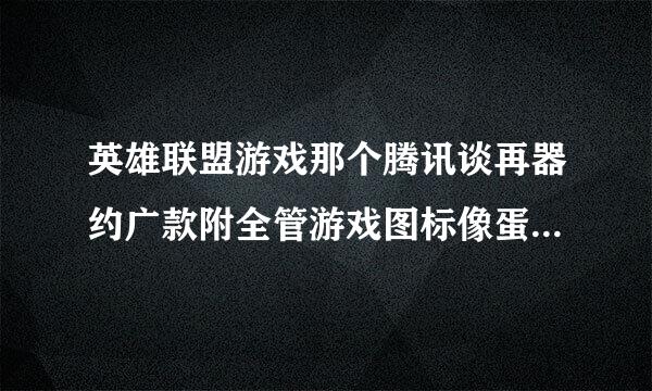 英雄联盟游戏那个腾讯谈再器约广款附全管游戏图标像蛋的软件叫什么？