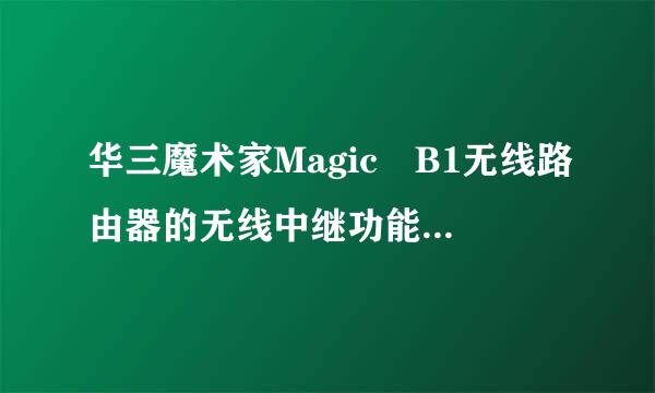 华三魔术家Magic B1无线路由器的无线中继功能怎么设置