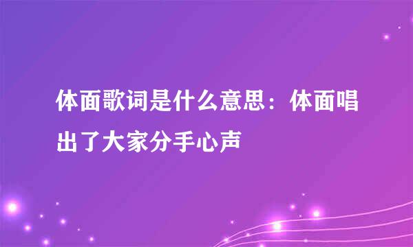 体面歌词是什么意思：体面唱出了大家分手心声