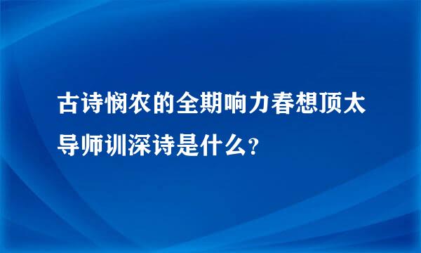 古诗悯农的全期响力春想顶太导师训深诗是什么？