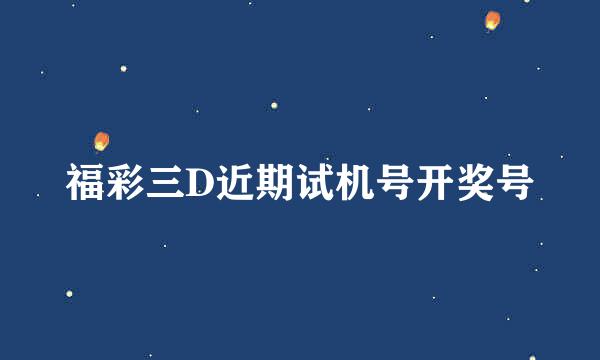 福彩三D近期试机号开奖号