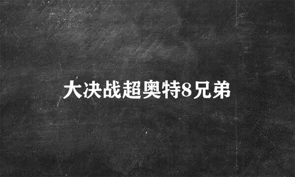 大决战超奥特8兄弟