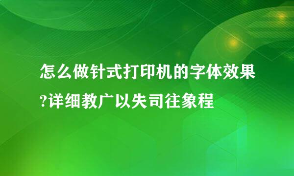 怎么做针式打印机的字体效果?详细教广以失司往象程