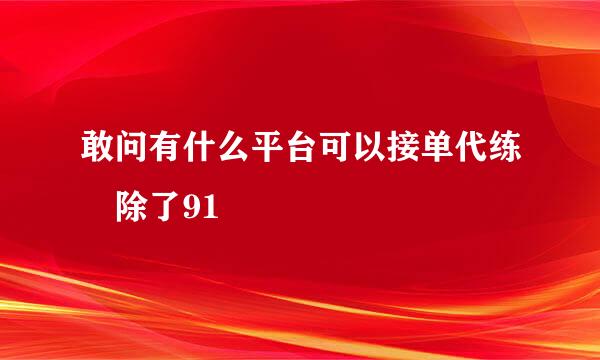 敢问有什么平台可以接单代练 除了91