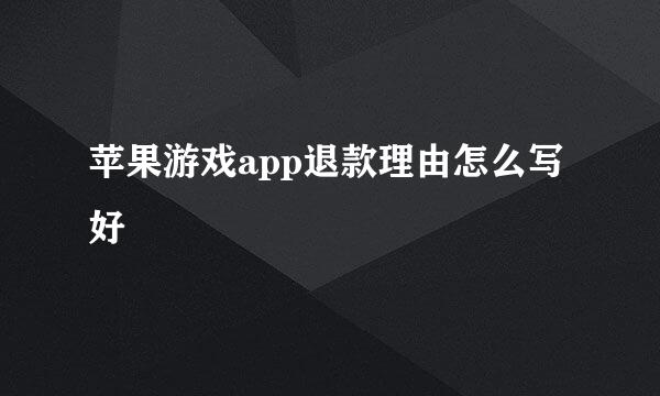 苹果游戏app退款理由怎么写好