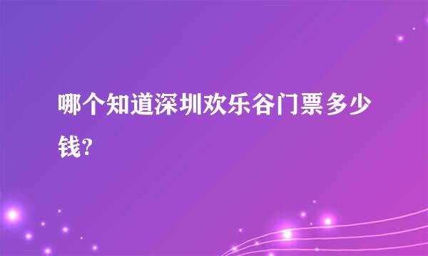 哪个知道深圳欢乐谷门票多少钱?