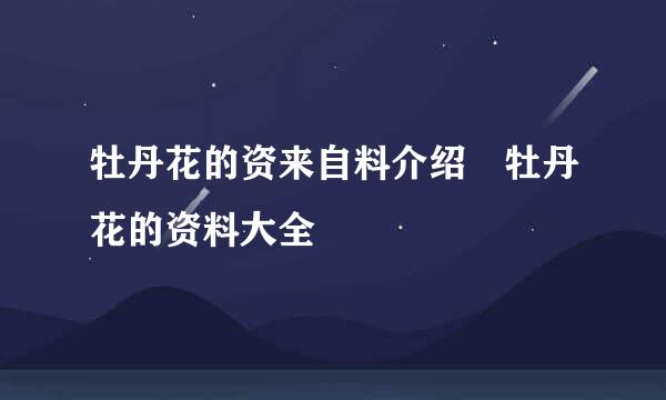 牡丹花的资来自料介绍 牡丹花的资料大全