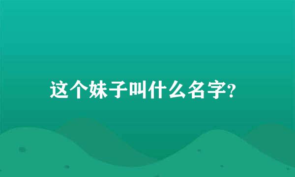 这个妹子叫什么名字？