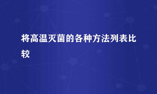 将高温灭菌的各种方法列表比较