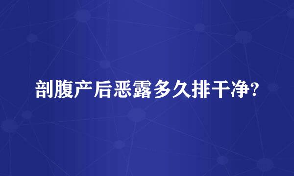 剖腹产后恶露多久排干净?