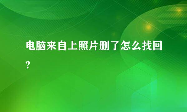 电脑来自上照片删了怎么找回？