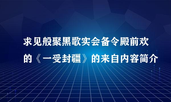 求见般聚黑歌实会备令殿前欢的《一受封疆》的来自内容简介