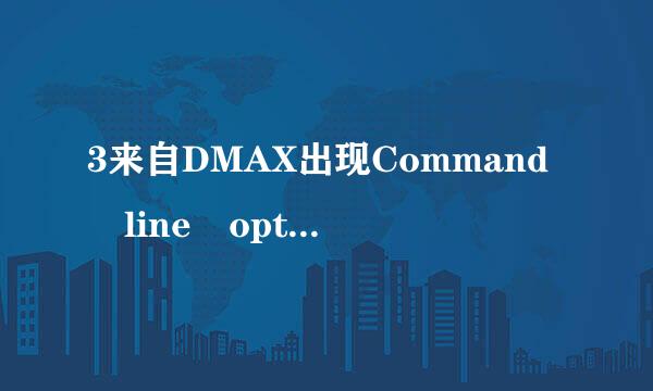 3来自DMAX出现Command line option syntax error.Type Comma360问答nd /?for Help.是什么意思