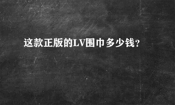 这款正版的LV围巾多少钱？