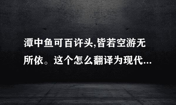 潭中鱼可百许头,皆若空游无所依。这个怎么翻译为现代汉语阿？？