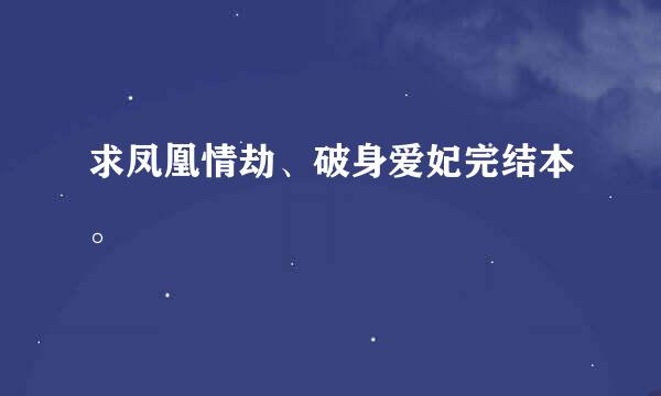 求凤凰情劫、破身爱妃完结本。