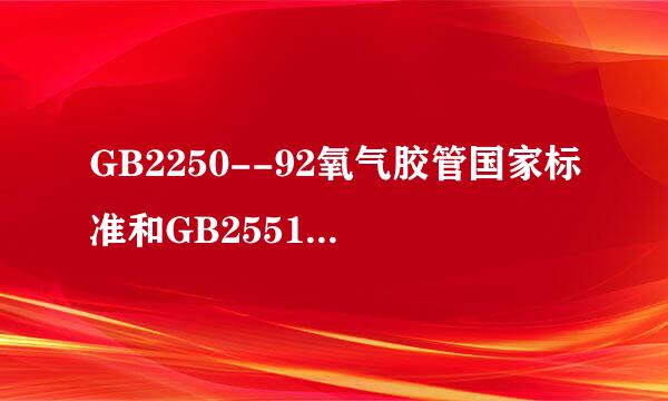 GB2250--92氧气胶管国家标准和GB2551--92乙炔胶管国家标准。