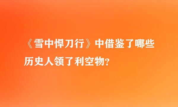 《雪中悍刀行》中借鉴了哪些历史人领了利空物？