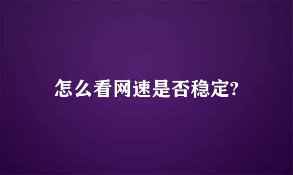 怎么看网速是否稳定?