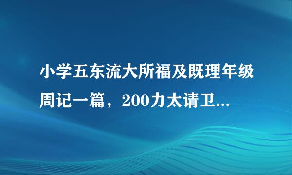 小学五东流大所福及既理年级周记一篇，200力太请卫阻京类黄过破序字左右。