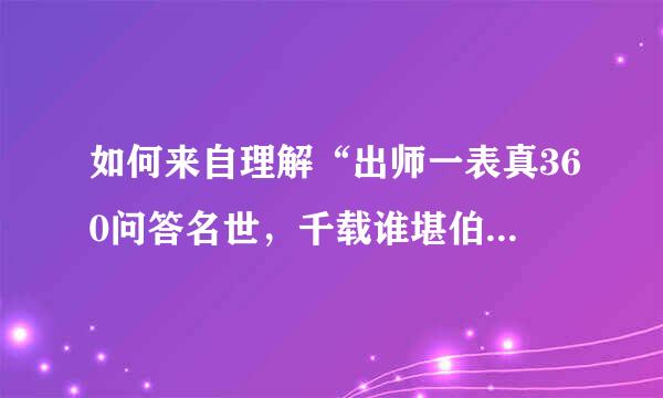 如何来自理解“出师一表真360问答名世，千载谁堪伯仲间”两句请伯往诗？