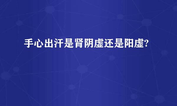 手心出汗是肾阴虚还是阳虚?