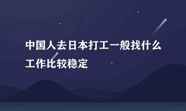 中国人去日本打工一般找什么工作比较稳定