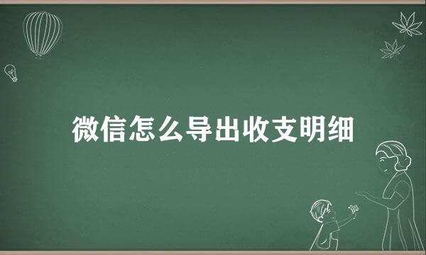 微信怎么导出收支明细