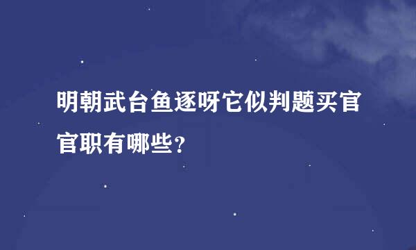 明朝武台鱼逐呀它似判题买官官职有哪些？