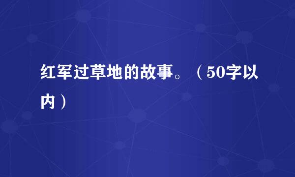 红军过草地的故事。（50字以内）