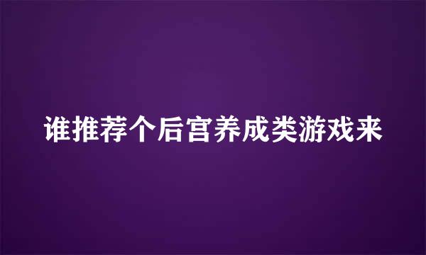 谁推荐个后宫养成类游戏来