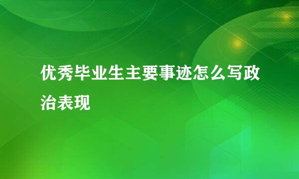 优秀毕业生主要事迹怎么写政治表现